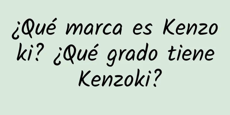 ¿Qué marca es Kenzoki? ¿Qué grado tiene Kenzoki?