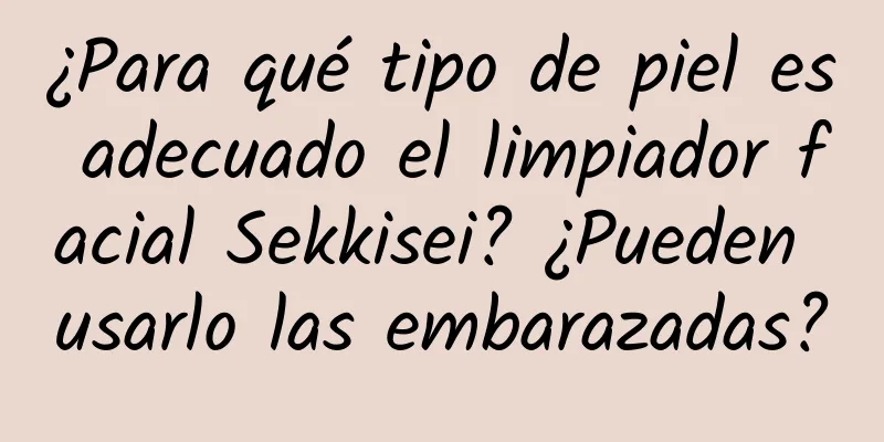 ¿Para qué tipo de piel es adecuado el limpiador facial Sekkisei? ¿Pueden usarlo las embarazadas?