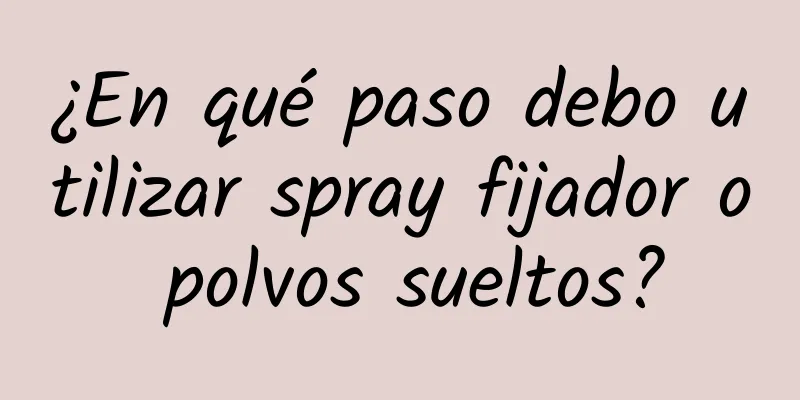 ¿En qué paso debo utilizar spray fijador o polvos sueltos?