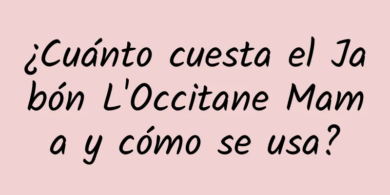 ¿Cuánto cuesta el Jabón L'Occitane Mama y cómo se usa?