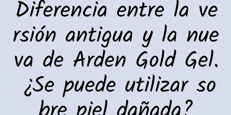 Diferencia entre la versión antigua y la nueva de Arden Gold Gel. ¿Se puede utilizar sobre piel dañada?