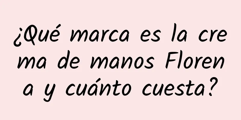 ¿Qué marca es la crema de manos Florena y cuánto cuesta?