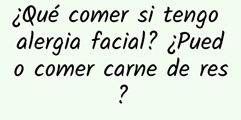 ¿Qué comer si tengo alergia facial? ¿Puedo comer carne de res?