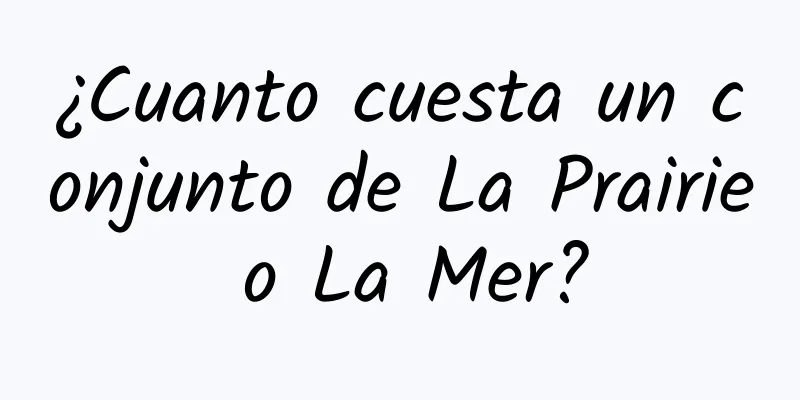 ¿Cuanto cuesta un conjunto de La Prairie o La Mer?