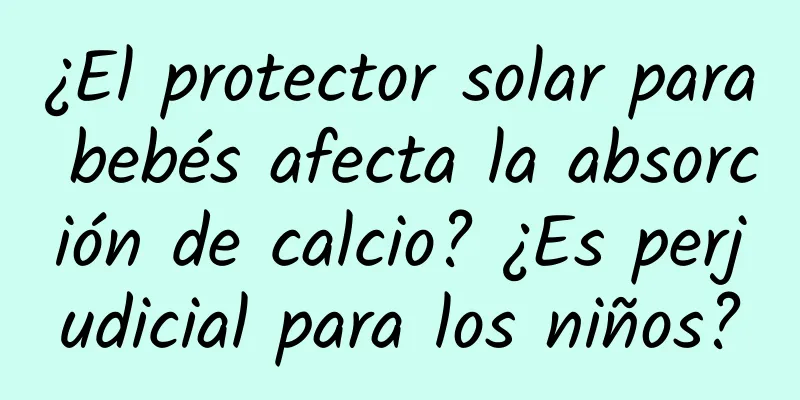 ¿El protector solar para bebés afecta la absorción de calcio? ¿Es perjudicial para los niños?