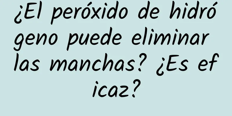 ¿El peróxido de hidrógeno puede eliminar las manchas? ¿Es eficaz?