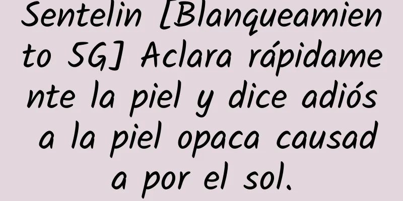 Sentelin [Blanqueamiento 5G] Aclara rápidamente la piel y dice adiós a la piel opaca causada por el sol.