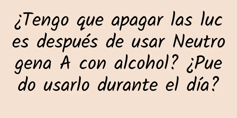 ¿Tengo que apagar las luces después de usar Neutrogena A con alcohol? ¿Puedo usarlo durante el día?