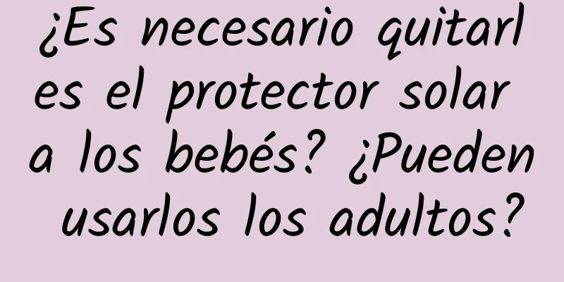 ¿Es necesario quitarles el protector solar a los bebés? ¿Pueden usarlos los adultos?