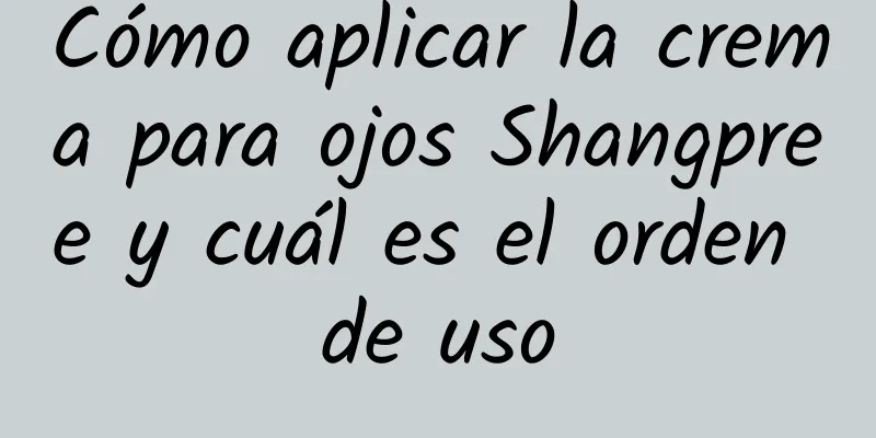 Cómo aplicar la crema para ojos Shangpree y cuál es el orden de uso