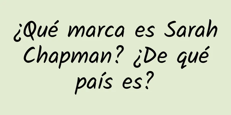 ¿Qué marca es Sarah Chapman? ¿De qué país es?