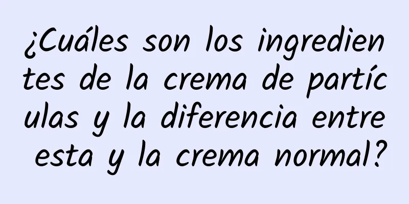 ¿Cuáles son los ingredientes de la crema de partículas y la diferencia entre esta y la crema normal?