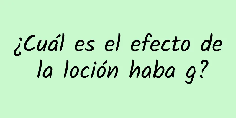 ¿Cuál es el efecto de la loción haba g?