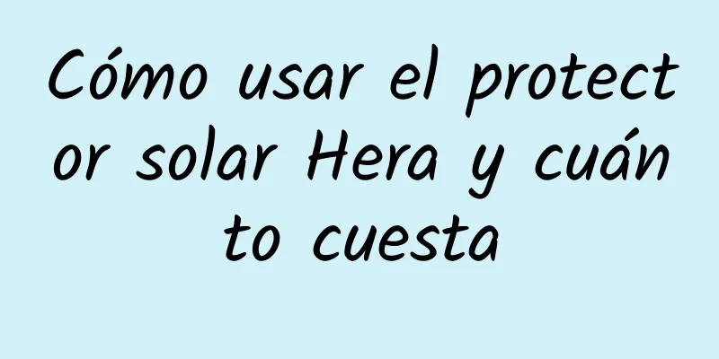 Cómo usar el protector solar Hera y cuánto cuesta