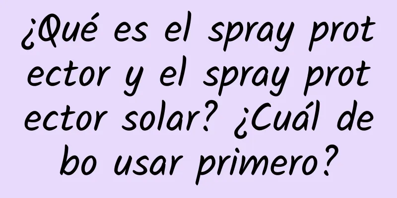 ¿Qué es el spray protector y el spray protector solar? ¿Cuál debo usar primero?