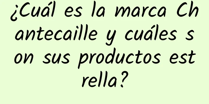 ¿Cuál es la marca Chantecaille y cuáles son sus productos estrella?