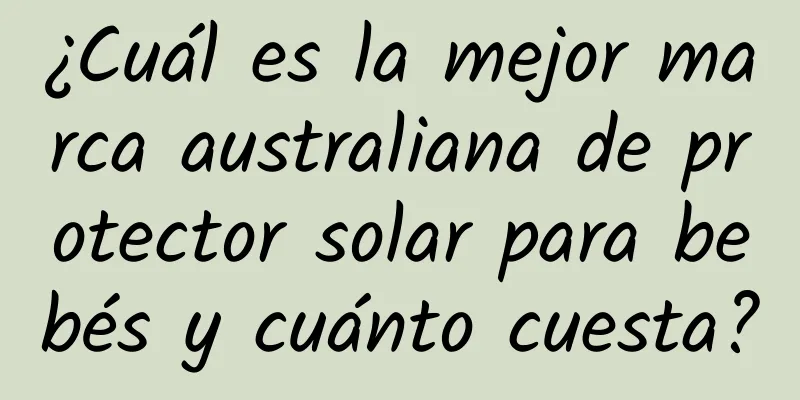 ¿Cuál es la mejor marca australiana de protector solar para bebés y cuánto cuesta?