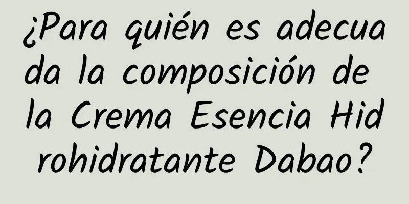 ¿Para quién es adecuada la composición de la Crema Esencia Hidrohidratante Dabao?