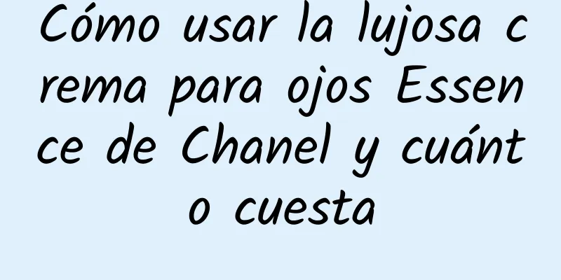 Cómo usar la lujosa crema para ojos Essence de Chanel y cuánto cuesta