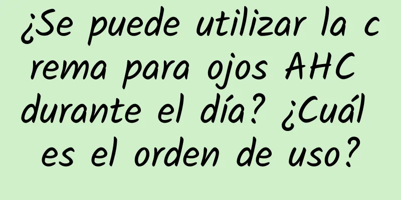 ¿Se puede utilizar la crema para ojos AHC durante el día? ¿Cuál es el orden de uso?