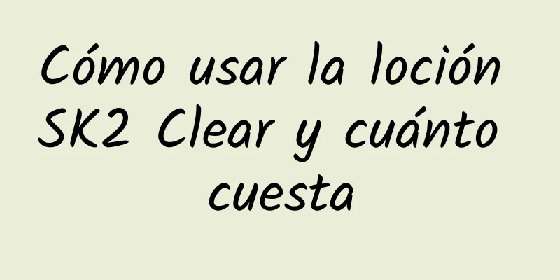 Cómo usar la loción SK2 Clear y cuánto cuesta