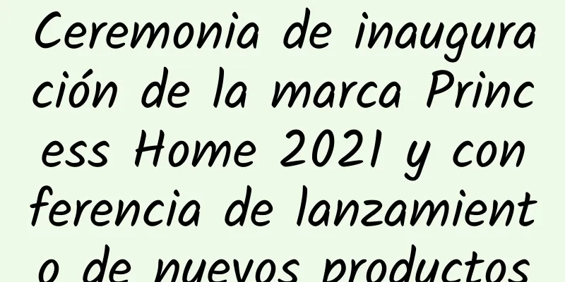 Ceremonia de inauguración de la marca Princess Home 2021 y conferencia de lanzamiento de nuevos productos