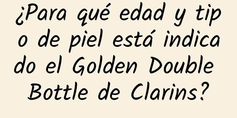 ¿Para qué edad y tipo de piel está indicado el Golden Double Bottle de Clarins?