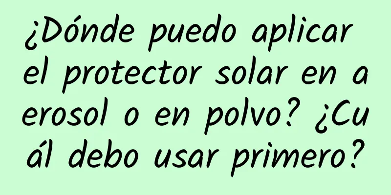 ¿Dónde puedo aplicar el protector solar en aerosol o en polvo? ¿Cuál debo usar primero?