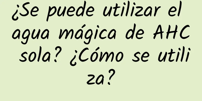 ¿Se puede utilizar el agua mágica de AHC sola? ¿Cómo se utiliza?
