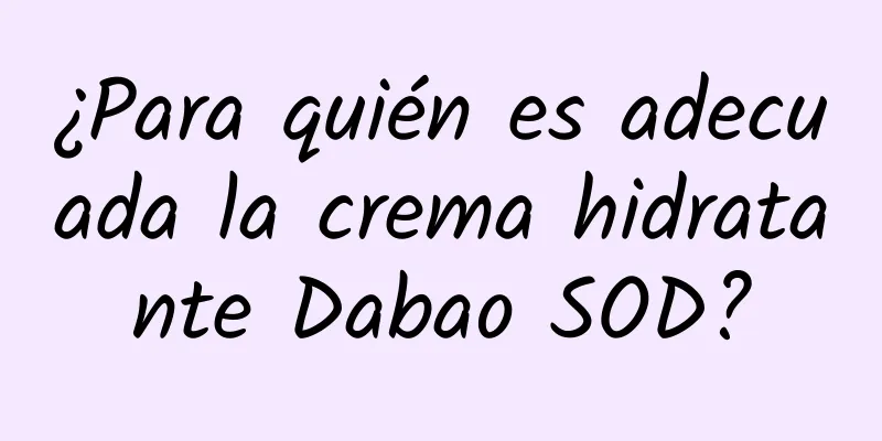 ¿Para quién es adecuada la crema hidratante Dabao SOD?