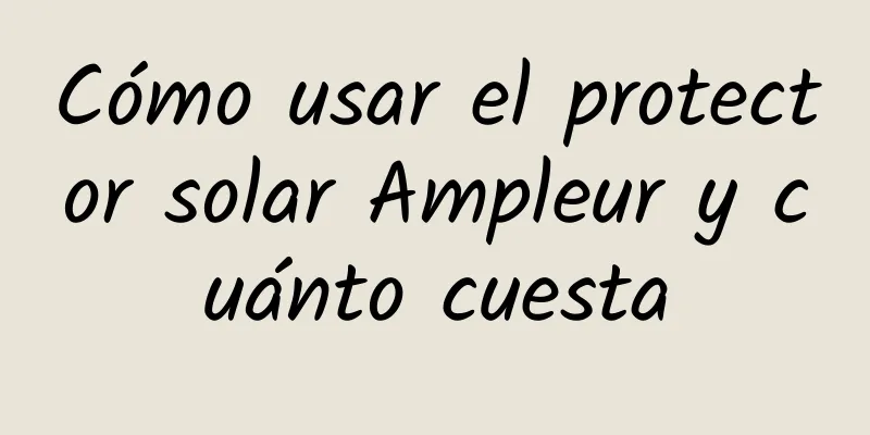 Cómo usar el protector solar Ampleur y cuánto cuesta