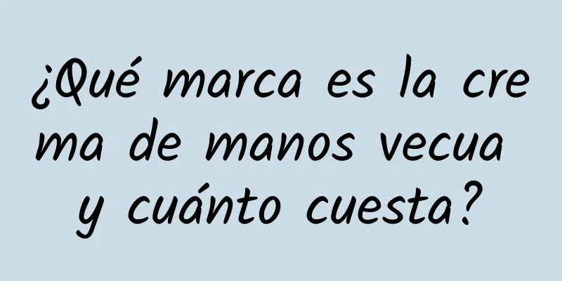 ¿Qué marca es la crema de manos vecua y cuánto cuesta?