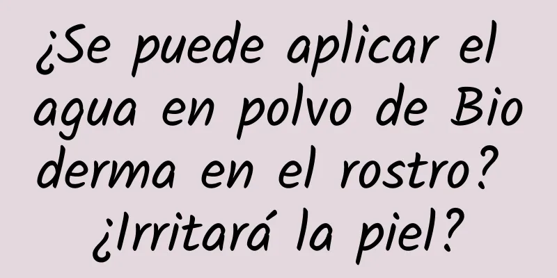 ¿Se puede aplicar el agua en polvo de Bioderma en el rostro? ¿Irritará la piel?