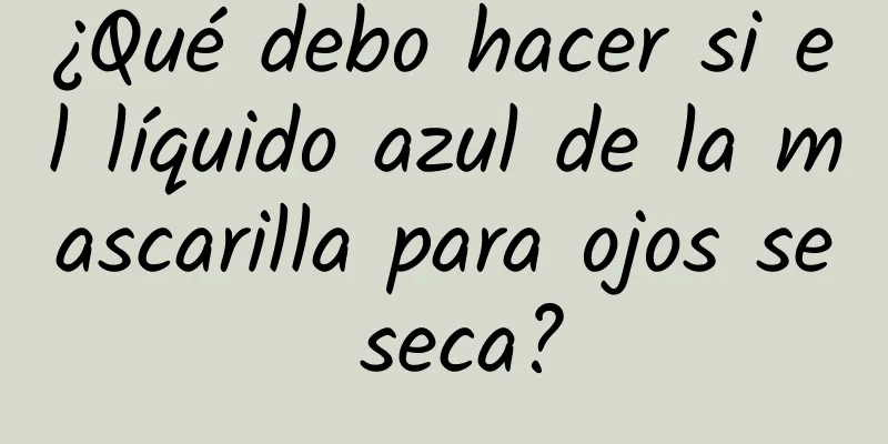 ¿Qué debo hacer si el líquido azul de la mascarilla para ojos se seca?