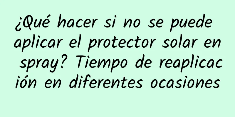 ¿Qué hacer si no se puede aplicar el protector solar en spray? Tiempo de reaplicación en diferentes ocasiones