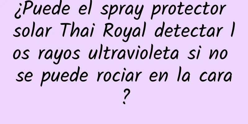 ¿Puede el spray protector solar Thai Royal detectar los rayos ultravioleta si no se puede rociar en la cara?