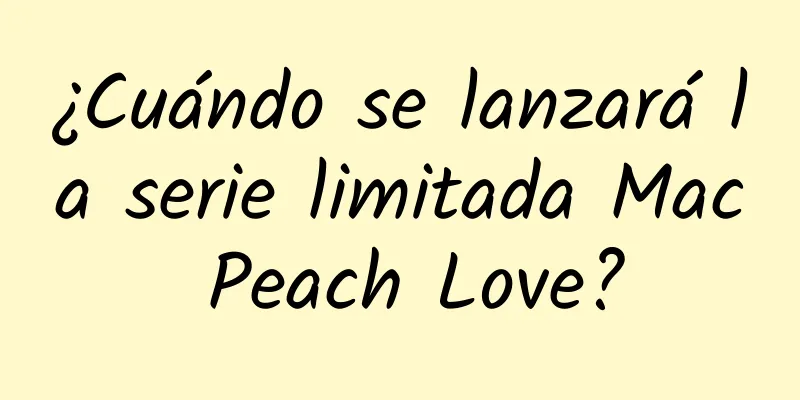 ¿Cuándo se lanzará la serie limitada Mac Peach Love?