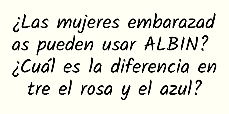 ¿Las mujeres embarazadas pueden usar ALBIN? ¿Cuál es la diferencia entre el rosa y el azul?