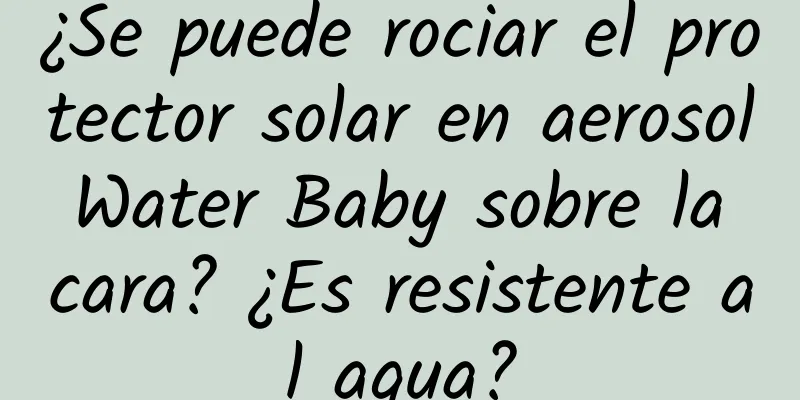 ¿Se puede rociar el protector solar en aerosol Water Baby sobre la cara? ¿Es resistente al agua?