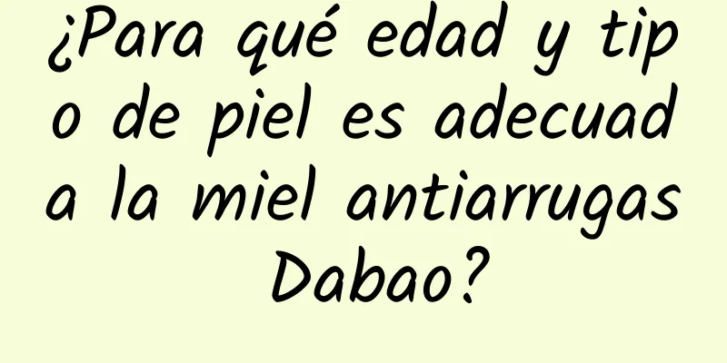 ¿Para qué edad y tipo de piel es adecuada la miel antiarrugas Dabao?