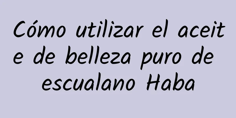 Cómo utilizar el aceite de belleza puro de escualano Haba