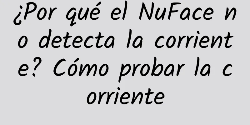 ¿Por qué el NuFace no detecta la corriente? Cómo probar la corriente