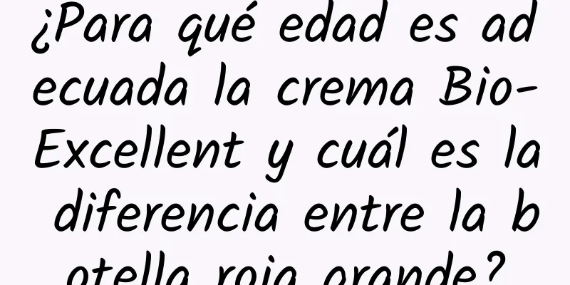 ¿Para qué edad es adecuada la crema Bio-Excellent y cuál es la diferencia entre la botella roja grande?