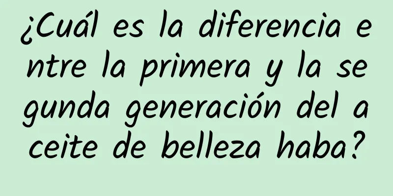 ¿Cuál es la diferencia entre la primera y la segunda generación del aceite de belleza haba?