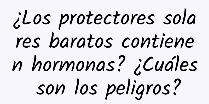 ¿Los protectores solares baratos contienen hormonas? ¿Cuáles son los peligros?