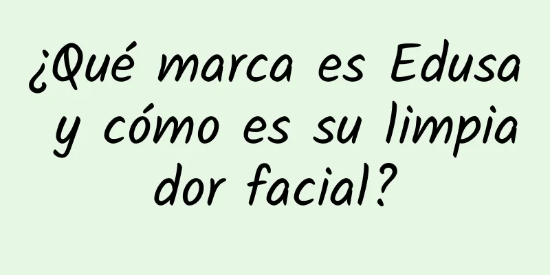 ¿Qué marca es Edusa y cómo es su limpiador facial?