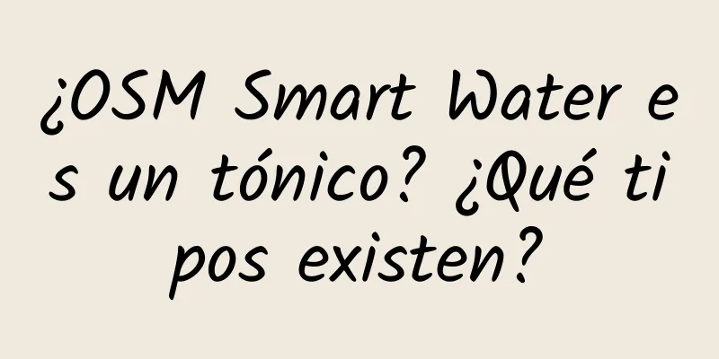 ¿OSM Smart Water es un tónico? ¿Qué tipos existen?