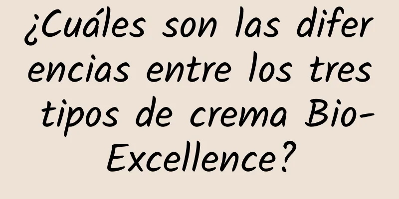 ¿Cuáles son las diferencias entre los tres tipos de crema Bio-Excellence?