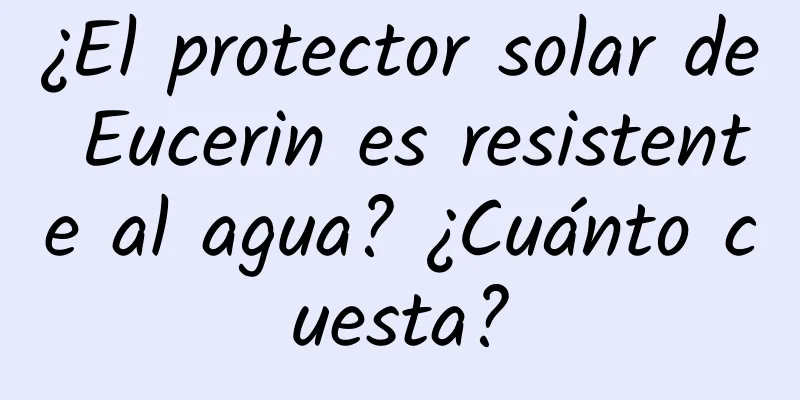 ¿El protector solar de Eucerin es resistente al agua? ¿Cuánto cuesta?