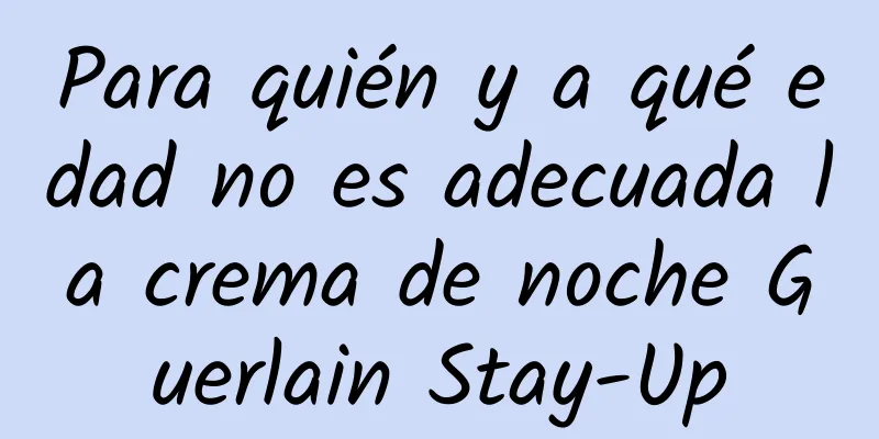 Para quién y a qué edad no es adecuada la crema de noche Guerlain Stay-Up